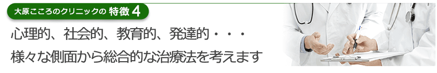 心理的、社会的、教育的、発達的・・・様々な側面から総合的な治療法を考えます